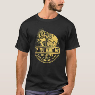 If You Want Me To Listen Then Talk Carp Noarp Fish T-Shirt