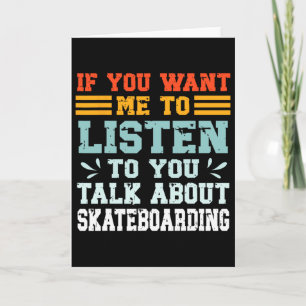 If You Want Me To Listen To You Talk About Skatebo Card