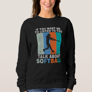 If you want me to listen to you talk about Softbal Sweatshirt