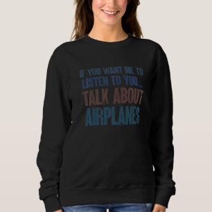 If You Want Me to Listen to You Talk Airplanes Pl Sweatshirt