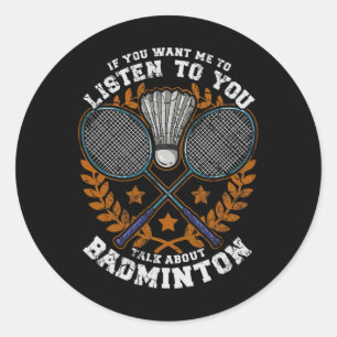 If You Want Me To Listen To You Talk Badminton Shu Classic Round Sticker