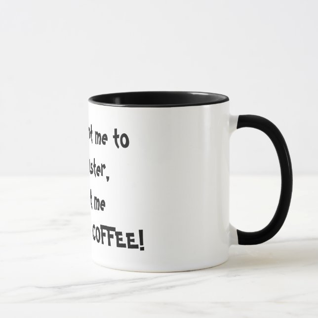 If you want me to work faster, go get me some m... mug (Right)