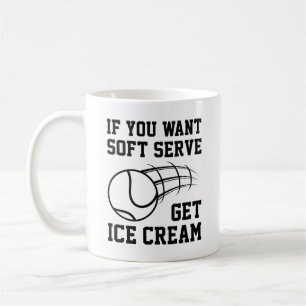 If You Want Soft Serve Get Ice Cream Coffee Mug