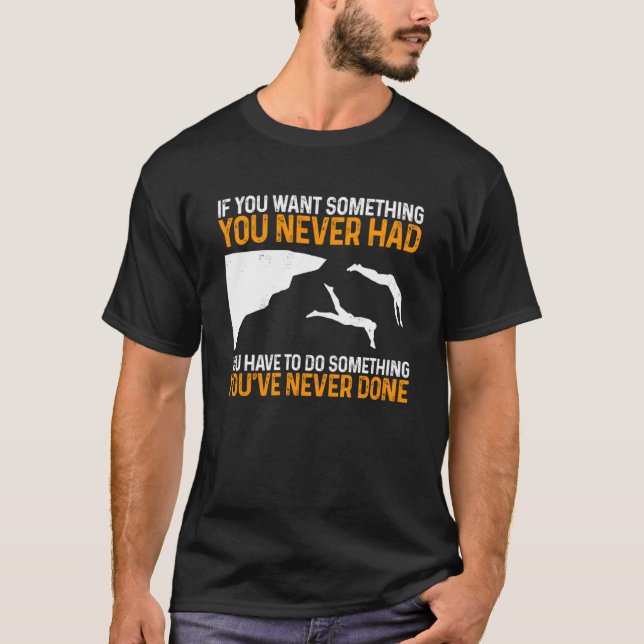 If You Want Something You Never Had Cliff Jumping  T-Shirt (Front)