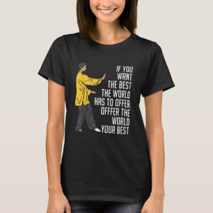 If You Want The Best The World Has To Chi Chuan Ta T-Shirt