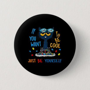 If You Want To Be Cool Just Be Yourself Cat Autism 6 Cm Round Badge