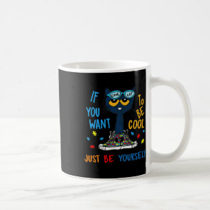 If You Want To Be Cool Just Be Yourself Cat Autism Coffee Mug