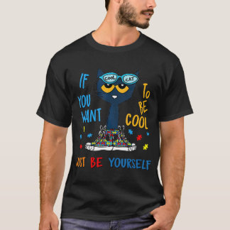 If You Want To Be Cool Just Be Yourself Cat Autism T-Shirt