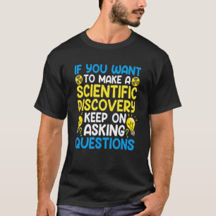 If You Want To Make A Scientific Discovery Keep On T-Shirt