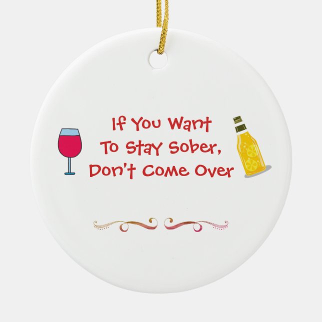 If You Want To Stay Sober Don't Come Over Ceramic Ornament (Front)
