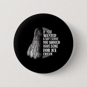 If You Wanted A Soft Serve - Funny Dminton Player 6 Cm Round Badge
