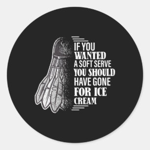 If You Wanted A Soft Serve - Funny Dminton Player Classic Round Sticker