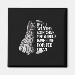 If You Wanted A Soft Serve - Funny Dminton Player Magnet
