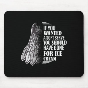 If You Wanted A Soft Serve - Funny Dminton Player Mouse Pad