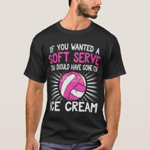 If You Wanted A Soft Serve Funny Girl Volleyball T-Shirt