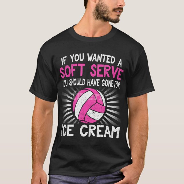 If You Wanted A Soft Serve Funny Girl Volleyball T-Shirt (Front)