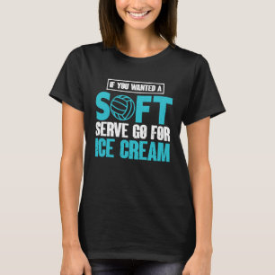 If You Wanted A Soft Serve Go For Ice Cream Volley T-Shirt