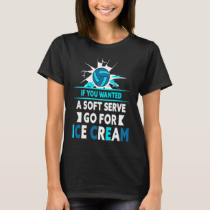 If You Wanted A Soft Serve Go For Ice Cream Volley T-Shirt
