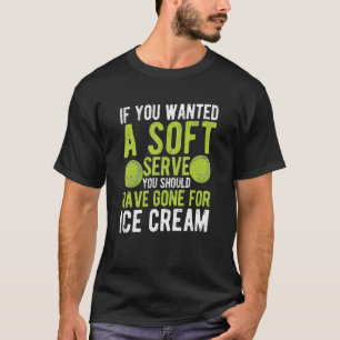 If You Wanted A Soft Serve Tennis Player Coach Fa T-Shirt