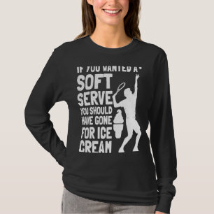 If You Wanted A Soft Serve Tennis T-Shirt