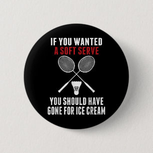 If You Wanted A Soft Serve You Should Badminton Mo 6 Cm Round Badge