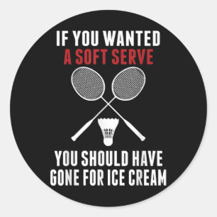 If You Wanted A Soft Serve You Should Badminton Mo Classic Round Sticker