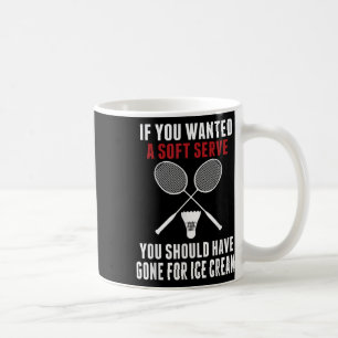 If You Wanted A Soft Serve You Should Badminton Mo Coffee Mug