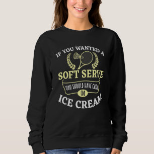 If You Wanted A Soft Serve You Should Have Gone Ba Sweatshirt