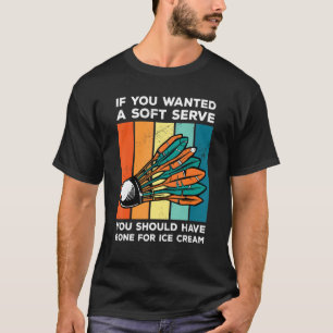 If You Wanted A Soft Serve You Should Have Gone Ba T-Shirt