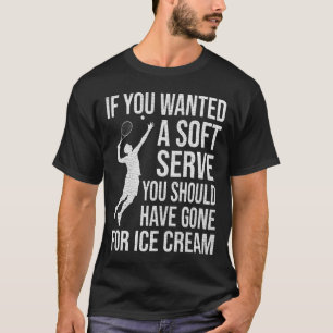 If You Wanted a Soft Serve You Should Have Gone T-Shirt