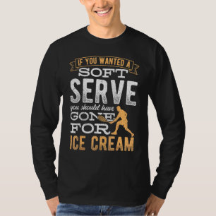 If You Wanted A Soft Serve You Shouldve Gone For I T-Shirt