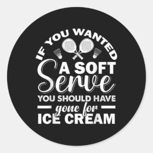 If You Wanted Soft Serve Play Badminton Racquets G Classic Round Sticker