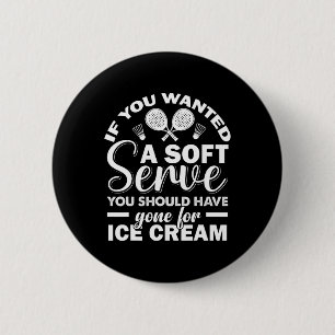 If You Wanted Soft Serve Play Dminton Racquets Gam 6 Cm Round Badge