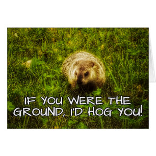 If you were the ground, I'd hog you! greeting card