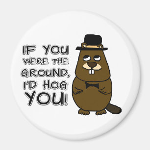 If you were the ground, I'd hog you! Magnet