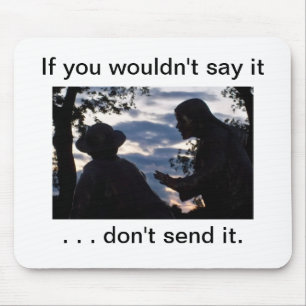 If you wouldn't say it . . don't send it. mouse pad