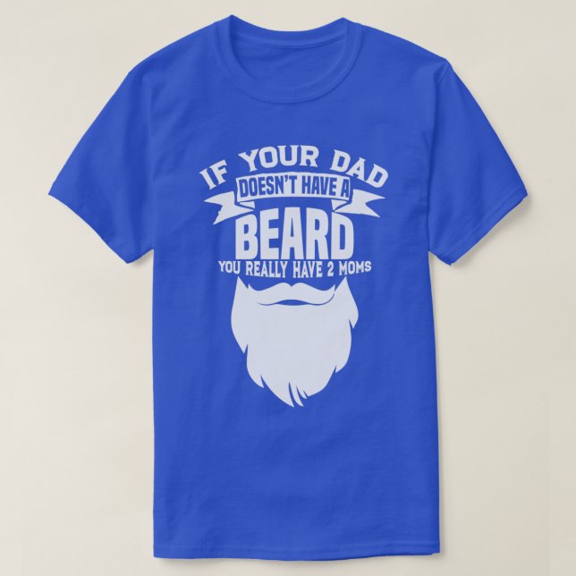 If Your Dad Doesnx27t Have A Beard Funny Mum Shirt (Design Front)