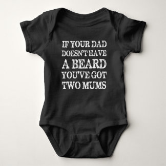 If Your Dad Hasnt Got A Beard Youve Got Two Mums Baby Bodysuit