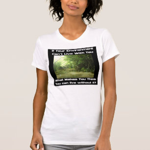 If your environment can't live with you T-Shirt