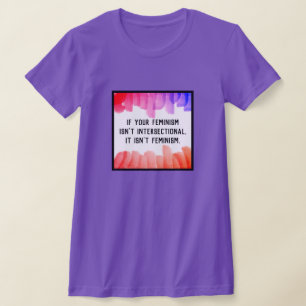 If your feminism isn't intersectional... T-Shirt