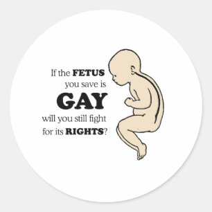 IF YOUR FETUS IS GAY CLASSIC ROUND STICKER