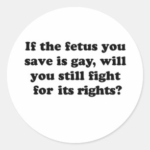 IF YOUR FETUS IS GAY CLASSIC ROUND STICKER