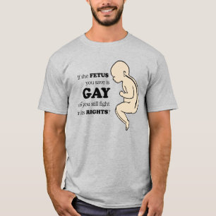 IF YOUR FETUS IS GAY T-Shirt