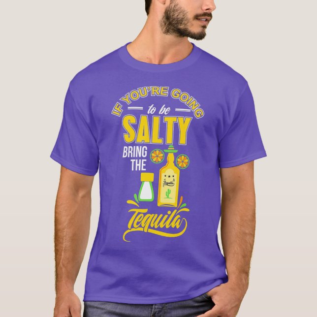 If your going to be Salty bring the Tequila T-Shirt (Front)