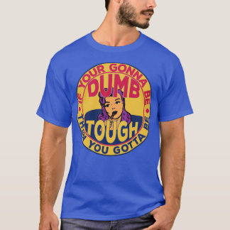 If Your Gonna Be Dumb Then You Gotta Be Tough Funn T-Shirt