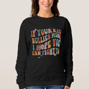 If Your Kid Bullies Mine I Hope You Can Fight Too Sweatshirt