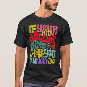 If Your Kid Bullies Mine I Hope You Can Fight Too  T-Shirt