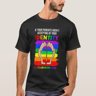 If Your Parents Aren't Accepting I'm Your Mum Now T-Shirt