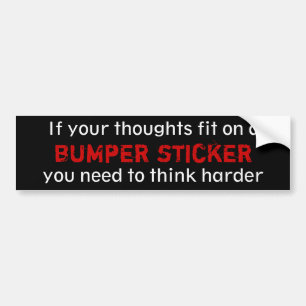 If your thoughts fit on a bumper sticker... sticker