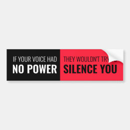 If Your Voice Had No Power, Wouldn't Silence You Bumper Sticker